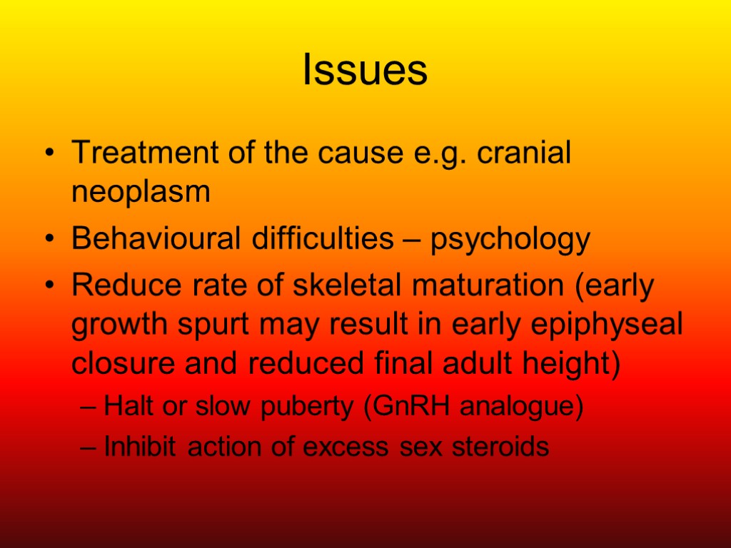 Issues Treatment of the cause e.g. cranial neoplasm Behavioural difficulties – psychology Reduce rate